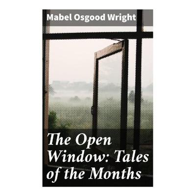 The Open Window: Tales of the Months, Taschenbuch von Mabel Osgood Wright, Good Press, 978-80-272-8471-9