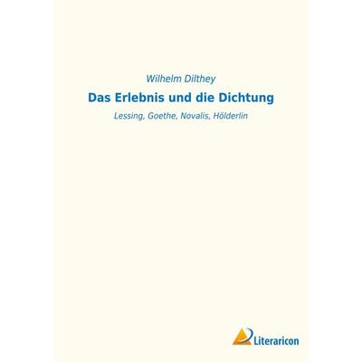 Das Erlebnis und die Dichtung, Taschenbuch von Wilhelm Dilthey, BoD - Books on Demand, 978-3-96506-657-1