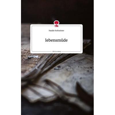 Lebensmüde. Life is a Story - story.one, Gebundene Ausgabe von Natalie Hofmeister, Story.one publishing, 978-3-7108-0993-4