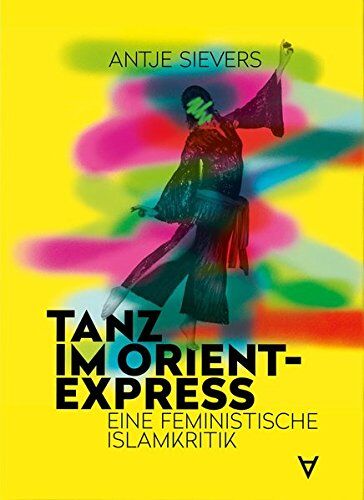 Antje Sievers - Tanz im Orient-Express: Eine feministische Islamkritik - Preis vom 12.10.2026 11:37:12 h