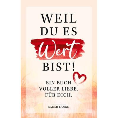 Weil du es wert bist! Ein Buch voller Liebe. Für dich., Taschenbuch von Lange Sarah, Pisionary Verlag, 978-3-9823695-1-8