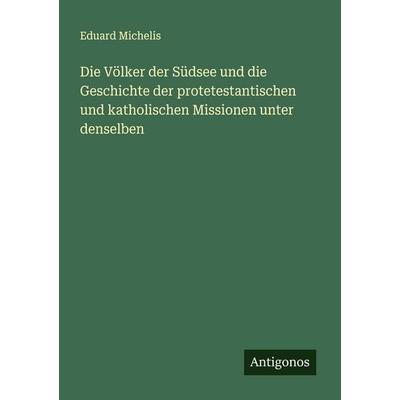 Die Völker der Südsee und die Geschichte der protetestantischen und katholischen Missionen unter denselben, Taschenbuch von Eduard Michelis, Antigonos
