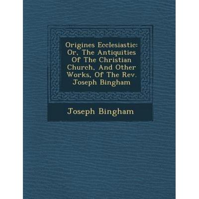 Origines Ecclesiastic: Or, The Antiquities Of The Christian Church, And Other Works, Of The Rev. Joseph Bingham, von Joseph Bingham, Saraswati Press,
