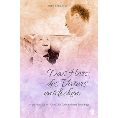 Das Herz des Vaters entdecken, Taschenbuch von Henk Bruggeman, GloryWorld-Medien