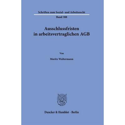 Ausschlussfristen in arbeitsvertraglichen AGB, Gebundene Ausgabe von Moritz Waltermann, Duncker & Humblot, 978-3-428-19387-5