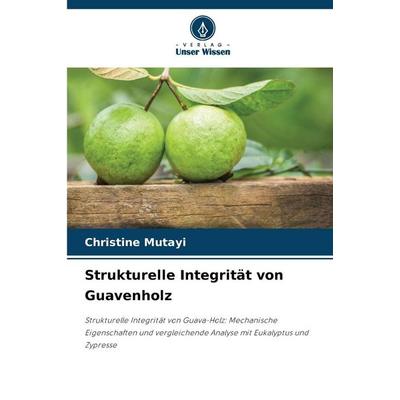 Strukturelle Integrität von Guavenholz, Taschenbuch von Christine Mutayi, Verlag Unser Wissen, 978-620-0-76331-0