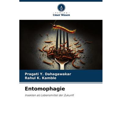 Entomophagie, Taschenbuch von Pragati Y. Dahagawakar,Rahul K. Kamble, Verlag Unser Wissen, 978-620-6-33777-5