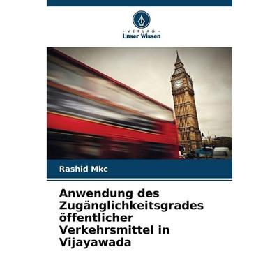 Anwendung des Zugänglichkeitsgrades öffentlicher Verkehrsmittel in Vijayawada, Taschenbuch von Rashid Mkc, Verlag Unser Wissen, 978-620-8-46921-4