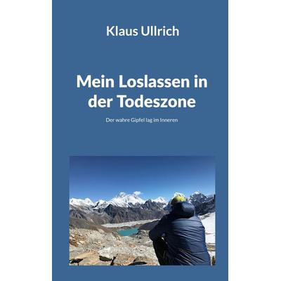 Mein Loslassen in der Todeszone, Taschenbuch von Klaus Ullrich, BoD – Books on Demand, 978-3-695-71098-0