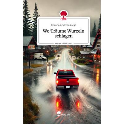 Wo Träume Wurzeln schlagen. Life is a Story - story.one, Gebundene Ausgabe von Roxana Andreea Alexa, Storylution, 978-3-7115-6348-4