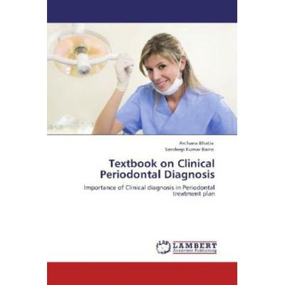 Bhatia, A: Textbook on Clinical Periodontal Diagnosis, Taschenbuch von Archana Bhatia,Sandeep Kumar Bains, LAP LAMBERT Academic Publishing,