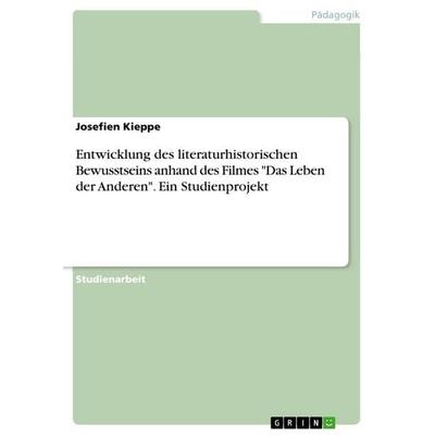 Entwicklung des literaturhistorischen Bewusstseins anhand des Filmes 'Das Leben der Anderen'. Ein Studienprojekt, Taschenbuch von Josefien Kieppe,