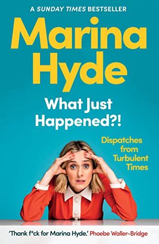 Marina Hyde - What Just Happened?!: Dispatches from Turbulent Times (The Sunday Times Bestseller) - Preis vom 30.09.2026 09:01:18 h