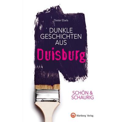 SCHÖN & SCHAURIG - Dunkle Geschichten aus Duisburg, Gebundene Ausgabe von Dieter Ebels, Wartberg Verlag, 978-3-8313-3260-1