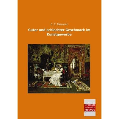Guter und schlechter Geschmack im Kunstgewerbe, Taschenbuch von G. E. Pazaurek, Bremen University Press, 978-3-95562-930-4