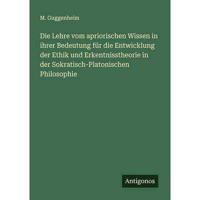 Die Lehre vom apriorischen Wissen in ihrer Bedeutung für die Entwicklung der Ethik und Erkentnisstheorie in der Sokratisch-Platonischen Philosophie,