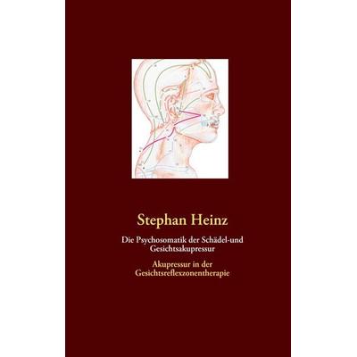 Die Psychosomatik der Schädel-und Gesichtsakupressur, Taschenbuch von Stephan Heinz, BoD – Books on Demand, 978-3-8391-8192-8