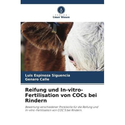 Reifung und In-vitro-Fertilisation von COCs bei Rindern, Taschenbuch von Luis Espinoza Siguencia,Genaro Calle, Verlag Unser Wissen, 978-620-5-44801-4