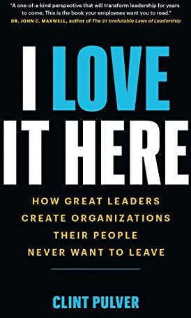 Clint Pulver - I Love It Here: How Great Leaders Create Organizations Their People Never Want to Leave - Preis vom 12.10.2026 11:37:12 h