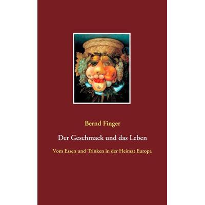 Der Geschmack und das Leben, Taschenbuch von Bernd Finger, BoD – Books on Demand, 978-3-7460-8878-5