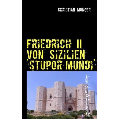 Friedrich II von Sizilien 'stupor mundi'; Taschenbuch von Christian Munger, BoD – Books on Demand, 978-3-8482-4194-1