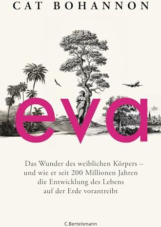 Cat Bohannon - Eva: Das Wunder des weiblichen Körpers – und wie er seit 200 Millionen Jahren die Entwicklung des Lebens auf der Erde vorantreibt - Preis vom 17.10.2026 19:25:27 h