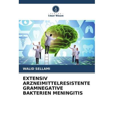 EXTENSIV ARZNEIMITTELRESISTENTE GRAMNEGATIVE BAKTERIEN MENINGITIS, Taschenbuch von WALID Sellami, Verlag Unser Wissen, 978-620-5-30532-4
