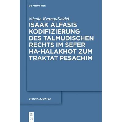 Isaak Alfasis Kodifizierung des talmudischen Rechts im Sefer ha-Halakhot zum Traktat Pesachim, Gebundene Ausgabe von Nicola Kramp-Seidel, De Gruyter,