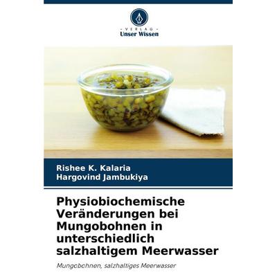 Physiobiochemische Veränderungen bei Mungobohnen in unterschiedlich salzhaltigem Meerwasser, Taschenbuch von Rishee K. Kalaria,Hargovind Jambukiya,