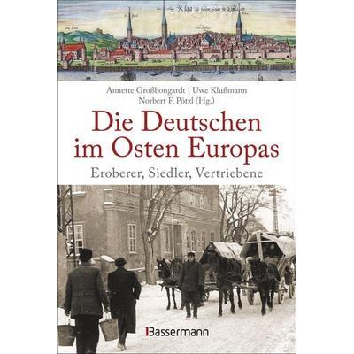 Die Deutschen im Osten Europas. Die Geschichte der deutschen Ostgebiete: Ostpreußen, Westpreußen, Schlesien, Baltikum und Sudetenland, Gebundene
