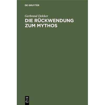 Die Rückwendung zum Mythos, Gebundene Ausgabe von Gerbrand Dekker, De Gruyter Oldenbourg, 978-3-486-76114-6