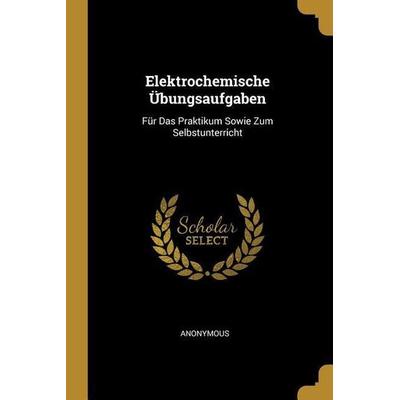 Elektrochemische Übungsaufgaben, Taschenbuch von Anonymous, Creative Media Partners, LLC, 978-0-270-06624-1