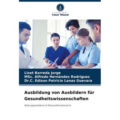 Ausbildung von Ausbildern für Gesundheitswissenschaften, Taschenbuch von Liset Barreda Jorge,MSc. Alfredo Hernándes Rodríguez,C. Edison Patricio Lanas
