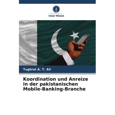 Koordination und Anreize in der pakistanischen Mobile-Banking-Branche, Taschenbuch von Tughral A. T. Ali, BoD - Books on Demand, 978-620-9-65552-4