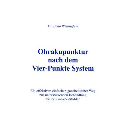 Ohrakupunktur nach dem Vier-Punkte System, Taschenbuch von Bodo Wettingfeld, BoD – Books on Demand, 978-3-8334-5300-7