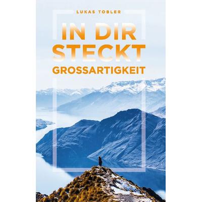 In dir steckt Großartigkeit, Taschenbuch von Lukas Tobler, Rediroma-Verlag, 978-3-96103-995-1