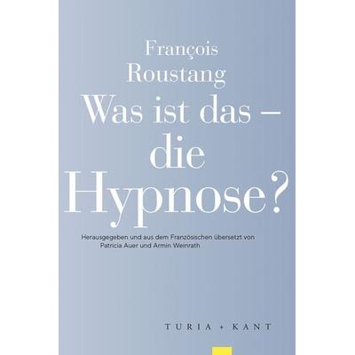 Was ist das – die Hypnose?, Taschenbuch von François Roustang, Verlag Turia + Kant, 978-3-9851412-3-4