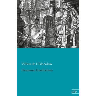 Grausame Geschichten, Taschenbuch von Villiers de L'Isle-Adam; Europäischer Literaturverlag, 978-3-86267-561-6