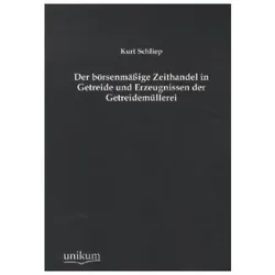 Der börsenmässige Zeithandel in Getreide und Erzeugnissen der Getreidemüllerei, Fachbücher von Kurt Schliep