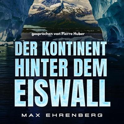 Der Kontinent hinter dem Eiswall - Max Ehrenberg, Audio, 4069828936959