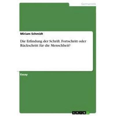 Die Erfindung der Schrift. Fortschritt oder Rückschritt für die Menschheit?, Taschenbuch von Miriam Schmidt, GRIN, 978-3-668-34691-8