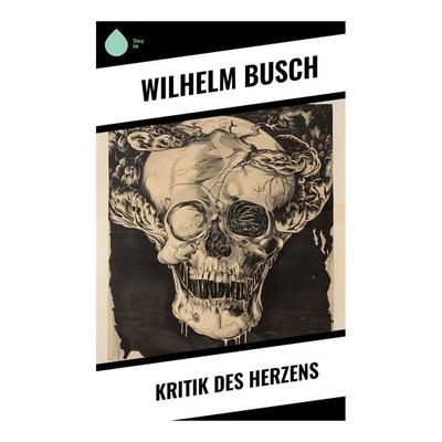Kritik des Herzens, Taschenbuch von Wilhelm Busch, Sharp Ink, 978-80-283-5389-6