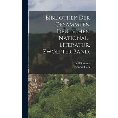 Bibliothek der gesammten deutschen National-Literatur. Zwölfter Band., Gebundene Ausgabe von Konrad Fleck,Emil Sommer, Legare Street Press,