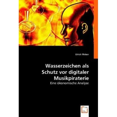 Ulrich Weber: Wasserzeichen als Schutz vor digitaler Musikpi, Taschenbuch von Ulrich Weber, VDM, 978-3-8364-7207-4