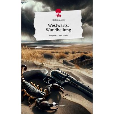 Westwärts: Wundheilung. Life is a Story - story.one, Gebundene Ausgabe von Stefan Aures, Story.one publishing, 978-3-7115-1602-2