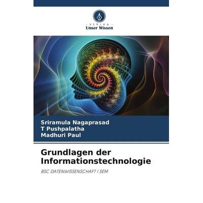 Grundlagen der Informationstechnologie, Taschenbuch von Sriramula Nagaprasad,T. Pushpalatha,Madhuri Paul, Verlag Unser Wissen, 978-620-5-25763-0