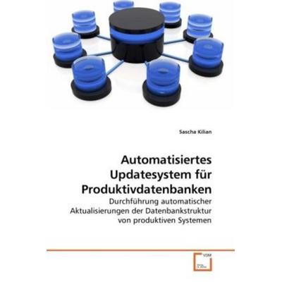 Kilian, S: Automatisiertes Updatesystem für Produktivdatenba, Taschenbuch von Sascha Kilian, VDM, 978-3-639-09666-8