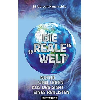 Die 'reale' Welt, Gebundene Ausgabe von DI Albrecht Hauenschild, Novum Verlag, 978-3-99107-049-8
