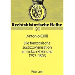 Die französische Justizorganisation am linken Rheinufer 1797-1803, Fachbücher von Antonio Grilli