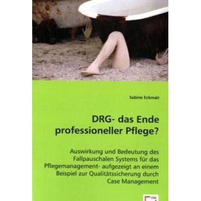 Eckmair, S: DRG- das Ende professioneller Pflege?, Taschenbuch von Sabine Eckmair, VDM, 978-3-639-03009-9